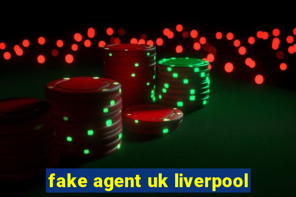 fake agent uk liverpool